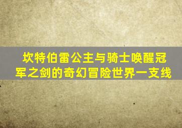 坎特伯雷公主与骑士唤醒冠军之剑的奇幻冒险世界一支线