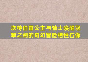 坎特伯雷公主与骑士唤醒冠军之剑的奇幻冒险牺牲石像