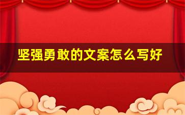 坚强勇敢的文案怎么写好