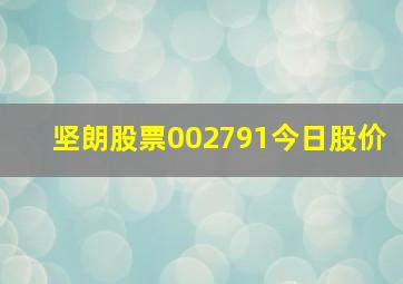 坚朗股票002791今日股价