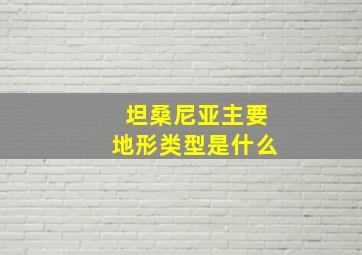 坦桑尼亚主要地形类型是什么