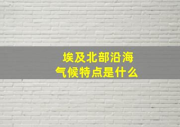 埃及北部沿海气候特点是什么