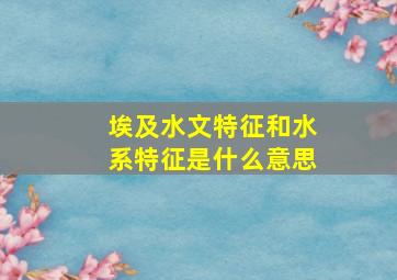 埃及水文特征和水系特征是什么意思