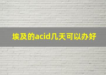 埃及的acid几天可以办好