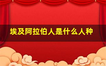 埃及阿拉伯人是什么人种