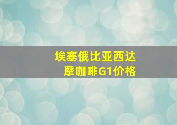 埃塞俄比亚西达摩咖啡G1价格