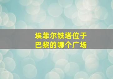 埃菲尔铁塔位于巴黎的哪个广场