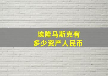 埃隆马斯克有多少资产人民币