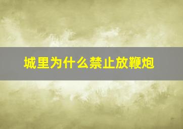 城里为什么禁止放鞭炮