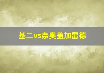 基二vs奈奥盖加雷德