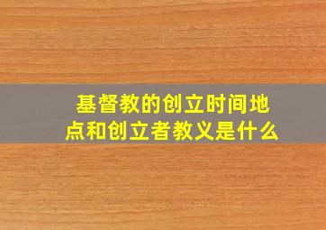 基督教的创立时间地点和创立者教义是什么