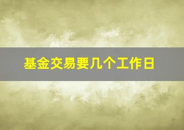 基金交易要几个工作日