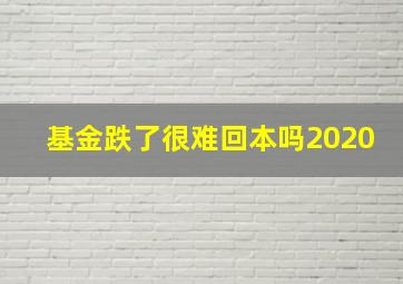 基金跌了很难回本吗2020