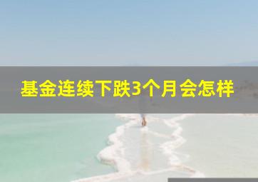 基金连续下跌3个月会怎样