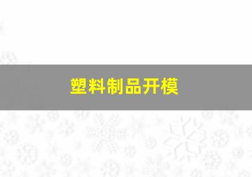 塑料制品开模