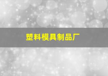 塑料模具制品厂