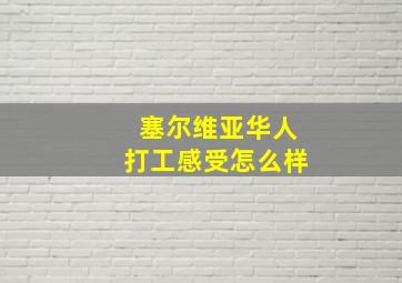 塞尔维亚华人打工感受怎么样