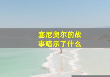 塞尼奥尔的故事暗示了什么