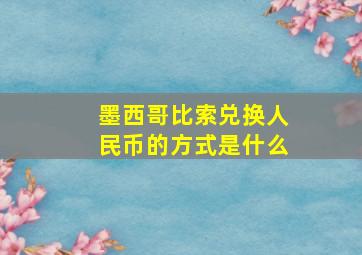 墨西哥比索兑换人民币的方式是什么