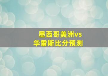 墨西哥美洲vs华雷斯比分预测