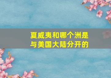 夏威夷和哪个洲是与美国大陆分开的