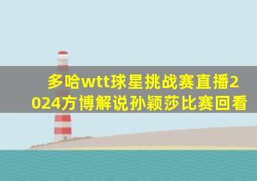 多哈wtt球星挑战赛直播2024方博解说孙颖莎比赛回看