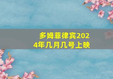 多姆菲律宾2024年几月几号上映