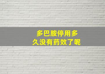 多巴胺停用多久没有药效了呢