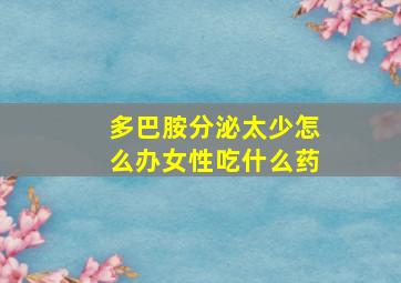 多巴胺分泌太少怎么办女性吃什么药