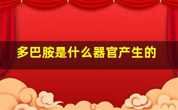 多巴胺是什么器官产生的