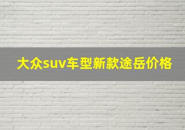 大众suv车型新款途岳价格