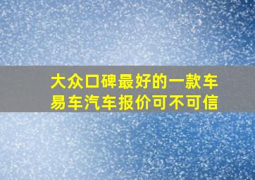 大众口碑最好的一款车易车汽车报价可不可信