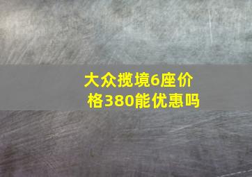 大众揽境6座价格380能优惠吗