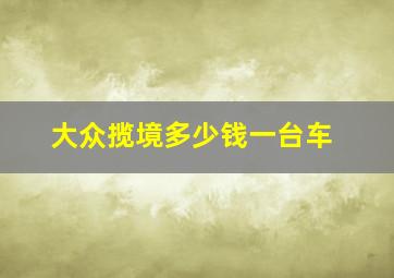 大众揽境多少钱一台车