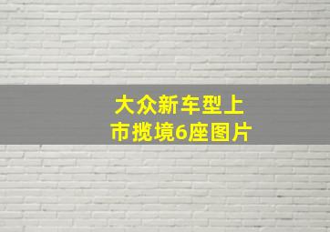 大众新车型上市揽境6座图片