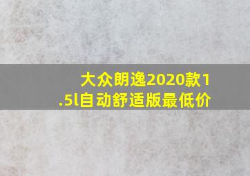 大众朗逸2020款1.5l自动舒适版最低价