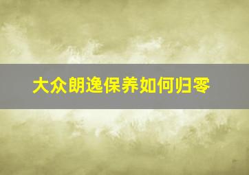 大众朗逸保养如何归零