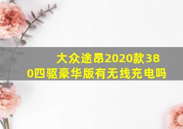 大众途昂2020款380四驱豪华版有无线充电吗