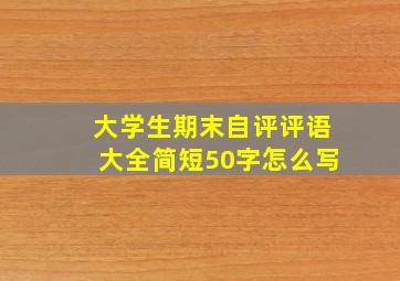 大学生期末自评评语大全简短50字怎么写