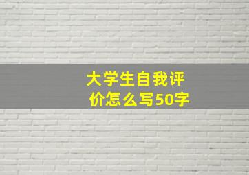 大学生自我评价怎么写50字