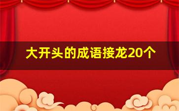 大开头的成语接龙20个