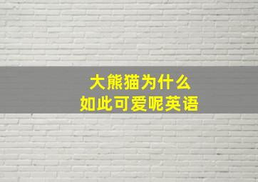 大熊猫为什么如此可爱呢英语