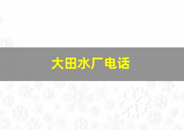 大田水厂电话