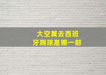 大空翼去西班牙踢球是哪一部