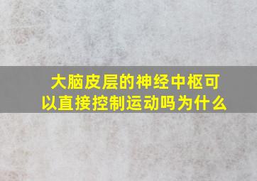 大脑皮层的神经中枢可以直接控制运动吗为什么