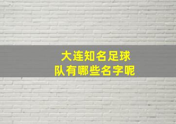 大连知名足球队有哪些名字呢