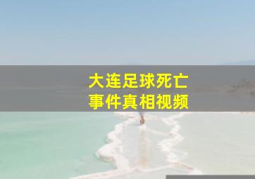 大连足球死亡事件真相视频