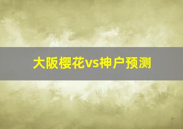 大阪樱花vs神户预测