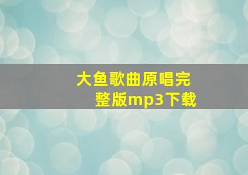 大鱼歌曲原唱完整版mp3下载