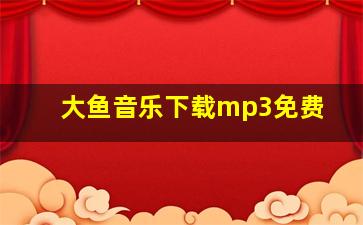 大鱼音乐下载mp3免费